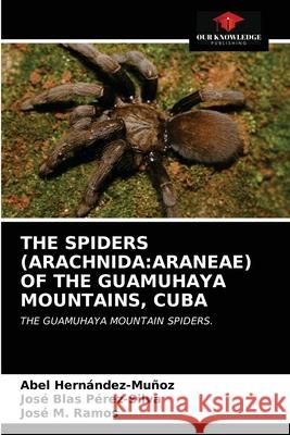 The Spiders (Arachnida: Araneae) of the Guamuhaya Mountains, Cuba Hern Jos 9786203187816 Our Knowledge Publishing - książka