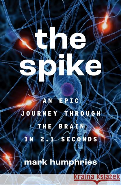 The Spike: An Epic Journey Through the Brain in 2.1 Seconds Humphries, Mark 9780691241487 Princeton University Press - książka