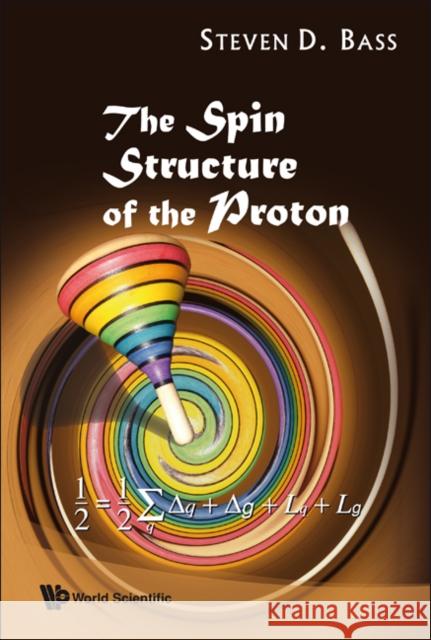 The Spin Structure of the Proton Bass, Steven D. 9789812709462 World Scientific Publishing Company - książka