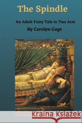 The Spindle: An Adult Fairy Tale in Two Acts Carolyn Gage 9781716668234 Lulu.com - książka