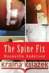 The Spine Fix: Life lessons on overcoming spinal surgery and improving your quality of life Anderson, Dunneille D. 9781719584654 Createspace Independent Publishing Platform