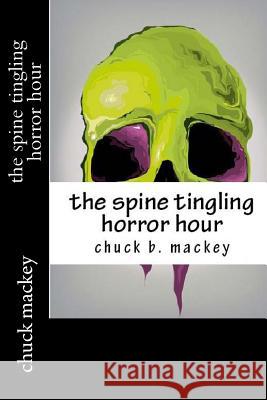 The spine tingling horror hour Mackey, Chuck B. 9781517166328 Createspace - książka