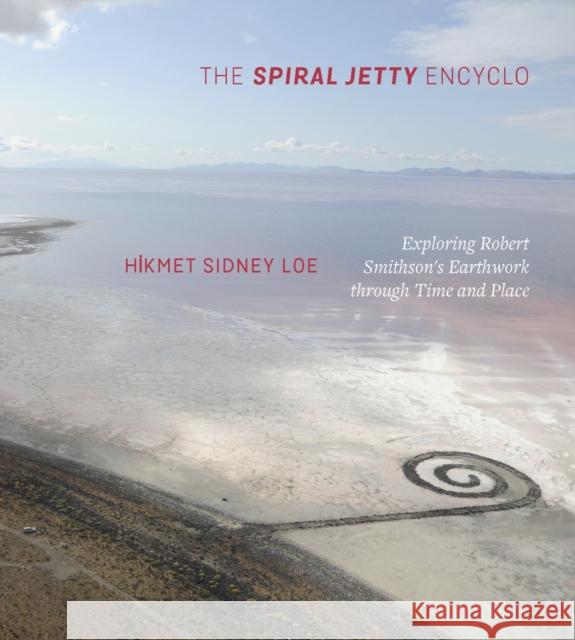 The Spiral Jetty Encyclo: Exploring Robert Smithson's Earthwork Through Time and Place Hikmet Sidney Loe 9781607815419 University of Utah Press - książka
