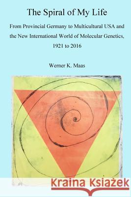 The Spiral of my Life: From Provincial Germany to Multicultural USA and the New International World of Molecular Genetics, 1921 to 2016 Werner K. Maas 9781720610311 Createspace Independent Publishing Platform - książka