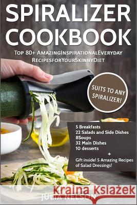 The Spiralizer Cookbook: Top 80+ Amazing Inspirational Recipes for Your Skinny Diet Julia Nelson 9781521066577 Independently Published - książka