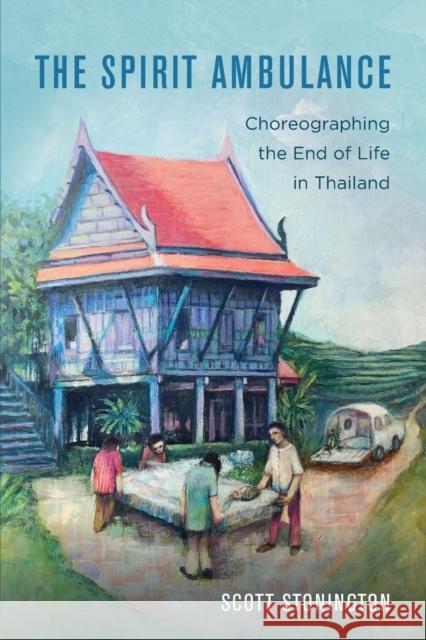 The Spirit Ambulance: Choreographing the End of Life in Thailandvolume 49 Stonington, Scott 9780520343900 University of California Press - książka