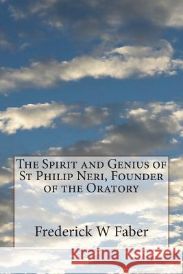 The Spirit and Genius of St Philip Neri, Founder of the Oratory Frederick W. Faber 9781721616596 Createspace Independent Publishing Platform - książka