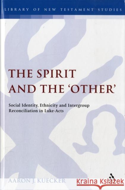 The Spirit and the 'Other': Social Identity, Ethnicity and Intergroup Reconciliation in Luke-Acts Kuecker, Aaron 9780567235701  - książka