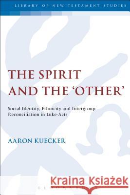 The Spirit and the 'Other': Social Identity, Ethnicity and Intergroup Reconciliation in Luke-Acts Kuecker, Aaron 9780567249142  - książka