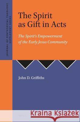 The Spirit as Gift in Acts: The Spirit's Empowerment of the Early Jesus Community John D. Griffiths 9789004504424 Brill - książka