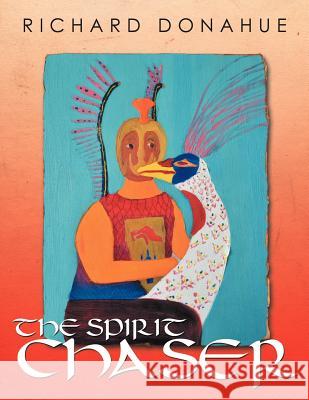 The Spirit Chaser Richard Donahue 9781468553598 Authorhouse - książka