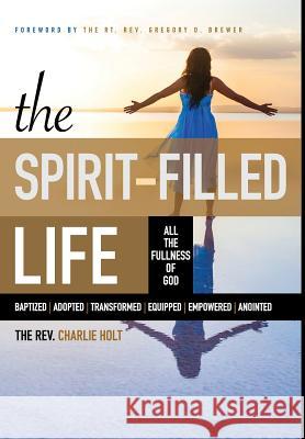 The Spirit-Filled Life: All the Fullness of God Charlie Holt Ginny Mooney Gregory Brewer 9781942243069 Bible Study Media, Inc. - książka
