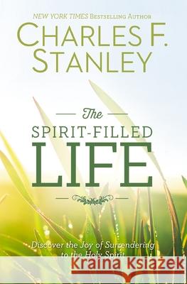 The Spirit-Filled Life: Discover the Joy of Surrendering to the Holy Spirit Charles F. Stanley 9781400206155 Thomas Nelson Publishers - książka