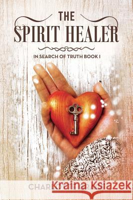 The Spirit Healer: In Search of Truth Book I Grace, Charlotte 9781493124992 Xlibris Corporation - książka