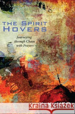 The Spirit Hovers: Journeying Through Chaos with Prayers Yeo, Khiok-Khng 9781610975063 Cascade Books - książka
