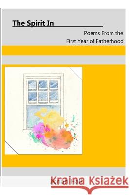 The Spirit In: Poems From the First Year of Fatherhood Jonah Hall 9780359041848 Lulu.com - książka