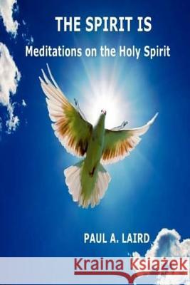 The Spirit Is: Meditations on the Holy Spirit Paul A. Laird 9781547251896 Createspace Independent Publishing Platform - książka