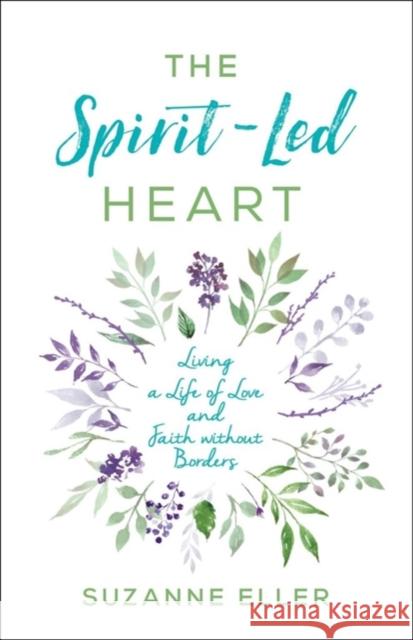 The Spirit-Led Heart: Living a Life of Love and Faith Without Borders Suzanne Eller 9780764230165 Bethany House Publishers - książka