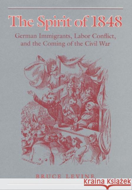 The Spirit of 1848: German Immigrants, Labor Conflict, and the Coming of the Civil War Levine, Bruce 9780252018732 University of Illinois Press - książka