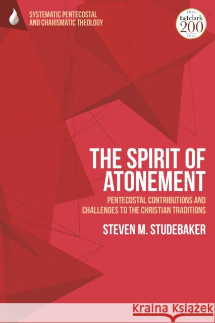The Spirit of Atonement: Pentecostal Contributions and Challenges to the Christian Traditions Steven M. Studebaker Daniela C. Augustine Wolfgang Vondey 9780567682369 T&T Clark - książka