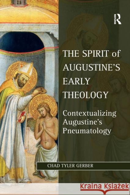 The Spirit of Augustine's Early Theology: Contextualizing Augustine's Pneumatology Chad Tyler Gerber 9781138261266 Routledge - książka