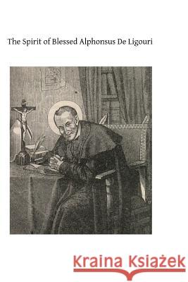 The Spirit of Blessed Alphonsus De Ligouri: A Selection From His Shorter Spiritual Treatises Jones, James 9781495370212 Createspace - książka