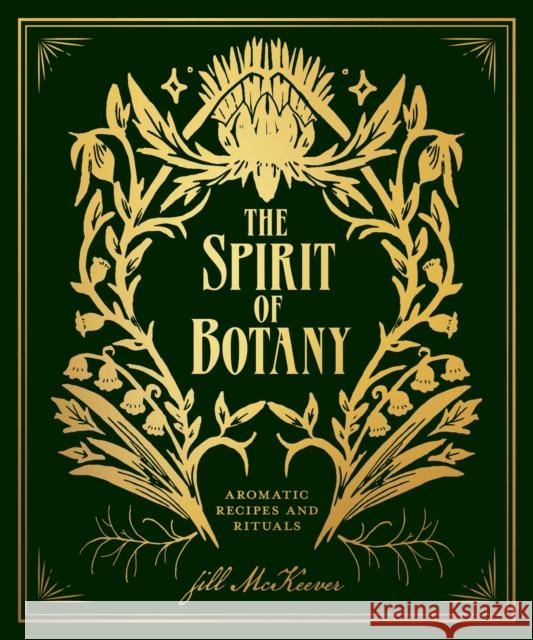 The Spirit of Botany: Aromatic Recipes and Rituals McKeever, Jill 9781524854591 Andrews McMeel Publishing - książka