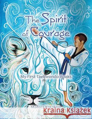 The Spirit of Courage: My First Tae Kwon Do Books Melissa Kakakios 9781452582849 Balboa Press - książka