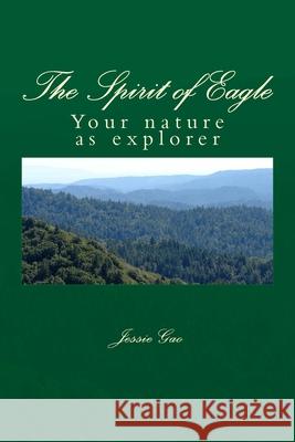 The Spirit of Eagle: Your nature as explorer Jessie Gao 9781533043979 Createspace Independent Publishing Platform - książka