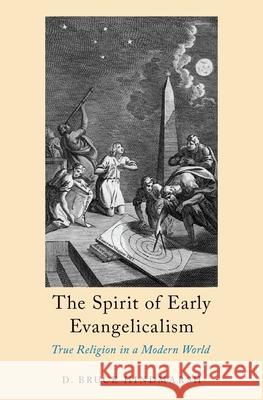 The Spirit of Early Evangelicalism: True Religion in a Modern World D. Bruce Hindmarsh 9780190616694 Oxford University Press, USA - książka