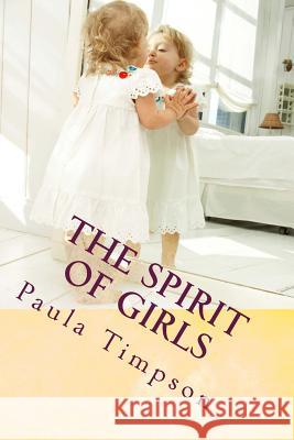 The Spirit of Girls: Poems of Joy Paula Ann Timpson 9781976051005 Createspace Independent Publishing Platform - książka
