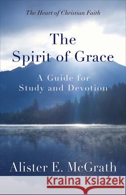 The Spirit of Grace: A Guide for Study and Devotion McGrath, Alister 9780664239091 Westminster John Knox Press - książka