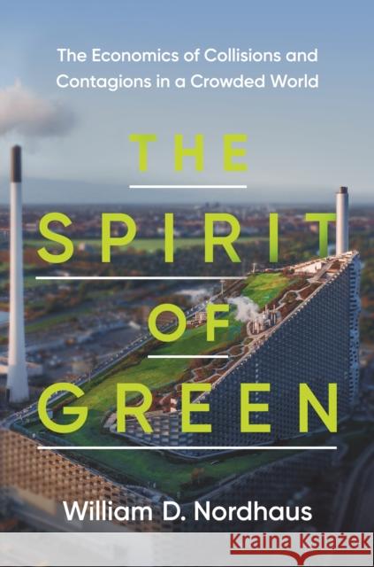 The Spirit of Green: The Economics of Collisions and Contagions in a Crowded World William D. Nordhaus 9780691214344 Princeton University Press - książka
