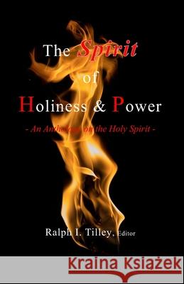 The Spirit of Holiness & Power: An Anthology on the Holy Spirit Ralph I. Tilley 9781732808737 Life in the Spirit Ministries - książka