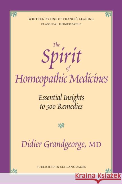 The Spirit of Homeopathic Medicines: Essential Insights to 300 Remedies Didier Grandgeorge 9781556432613 North Atlantic Books,U.S. - książka