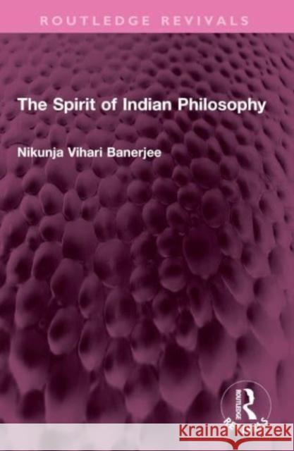 The Spirit of Indian Philosophy Nikunja Vihari Banerjee 9781032572536 Taylor & Francis - książka