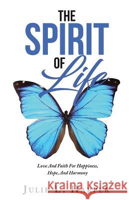 THE SPIRIT OF LIFE, Love And Faith For Happiness, Hope, And Harmony: Love And Faith For Happiness, Hope, And Harmony Julie L. Harper 9780578322667 Art Synced - książka