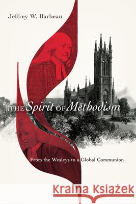 The Spirit of Methodism: From the Wesleys to a Global Communion Jeffrey W. Barbeau 9780830852543 IVP Academic - książka