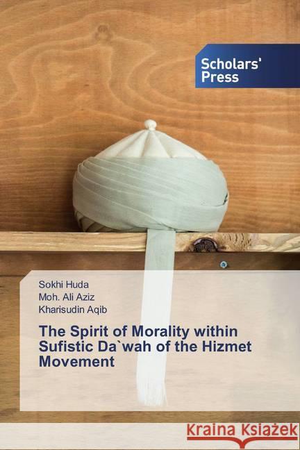 The Spirit of Morality within Sufistic Da`wah of the Hizmet Movement Huda, Sokhi; Aziz, Moh. Ali; Aqib, Kharisudin 9786202319027 Scholar's Press - książka