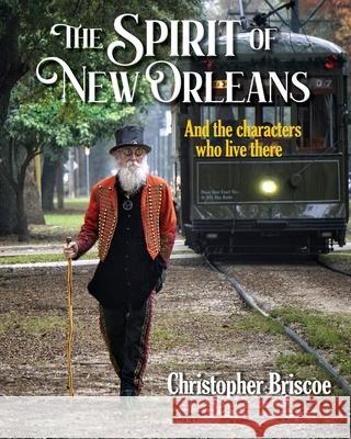 The Spirit of New Orleans: And the Characters Who Live There Christopher Briscoe Christopher Briscoe 9781733958400 Shifting Gears Publications - książka