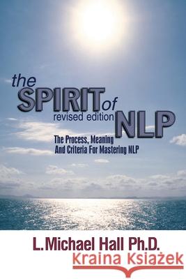 The Spirit of Nlp: The Process, Meaning & Criteria for Mastering Nlp (Revised Edition) Hall, L. Michael 9781899836048 Crown House Publishing - książka