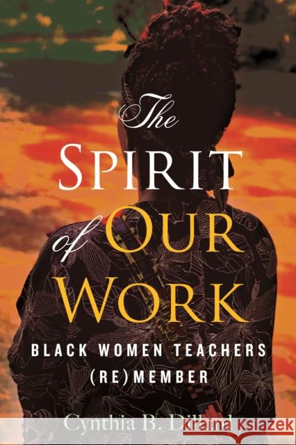 The Spirit of Our Work: Black Women Teachers (Re)member Cynthia Dillard 9780807007310 Beacon Press - książka