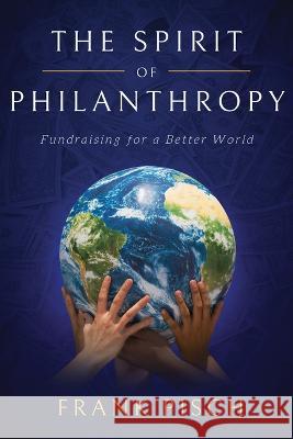 The Spirit of Philanthropy: Fundraising for a Better World Frank Pisch 9781642255485 Advantage Media Group - książka