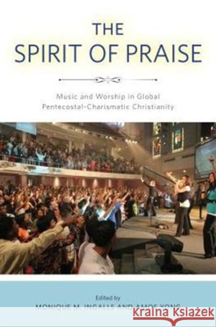 The Spirit of Praise: Music and Worship in Global Pentecostal-Charismatic Christianity Monique M. Ingalls Amos Yong 9780271066622 Penn State University Press - książka