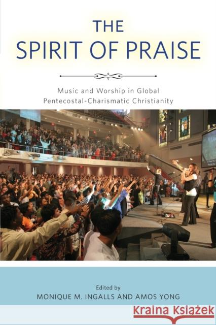 The Spirit of Praise: Music and Worship in Global Pentecostal-Charismatic Christianity Professor of Theology Amos Yong, PH.D. ( Monique M Ingalls  9780271066639 Penn State University Press - książka