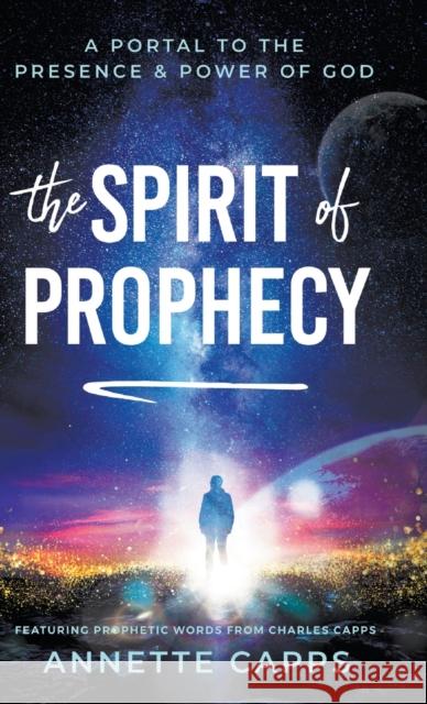 The Spirit of Prophecy: A Portal to the Presence and Power of God Annette Capps 9781667500379 Harrison House - książka