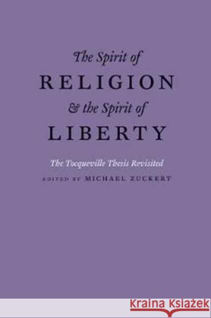 The Spirit of Religion and the Spirit of Liberty: The Tocqueville Thesis Revisited Michael P. Zuckert 9780226490670 University of Chicago Press - książka