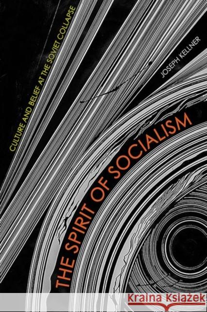 The Spirit of Socialism: Culture and Belief at the Soviet Collapse Joseph Kellner 9781501781513 Cornell University Press - książka