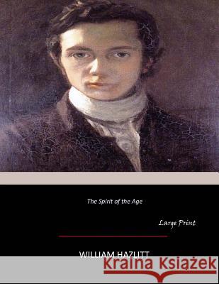 The Spirit of the Age: Large Print William Hazlitt 9781546328155 Createspace Independent Publishing Platform - książka
