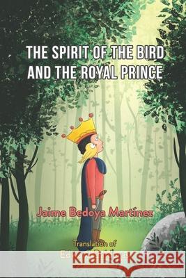 The spirit of the bird and the royal prince: A juvenile spiritual story Jaime Bedoya Martínez, Tony Sebastian, Edward Balderas 9781980306139 Independently Published - książka